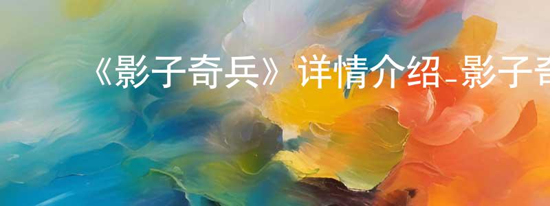 ﻿陈树洁发布﻿《影子奇兵》详情介绍_影子奇兵已完结在线观看_影子奇兵迅雷下载_日漫